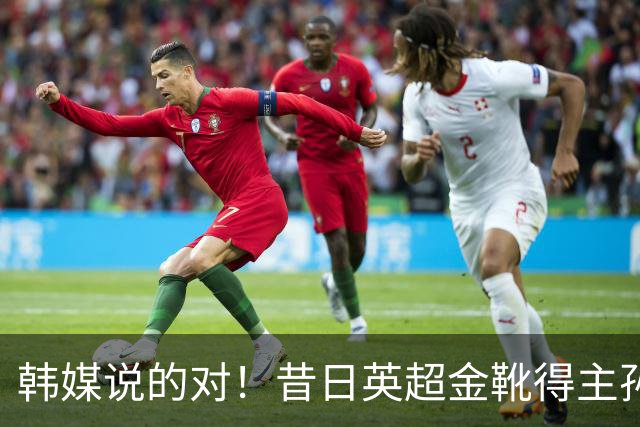 韩媒说的对！昔日英超金靴得主孙兴慜，已不复当年神勇